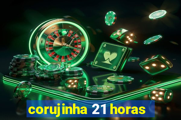 corujinha 21 horas